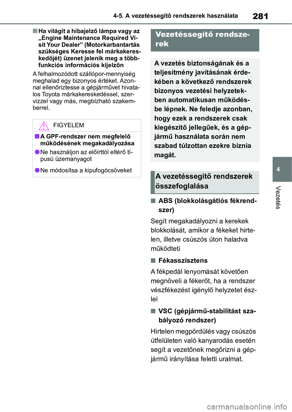 TOYOTA YARIS HATCHBACK 2021 Kezelési útmutató (in Hungarian) 281
4
4-5. A vezetéssegítő rendszerek használata
Vezetés
nHa világít a hibajelző lámpa vagy az
„Engine Maintenance Required Vi-
sit Your Dealer” (Motorkarbantartás
szükséges Keresse TOYOTA YARIS HATCHBACK 2021 Kezelési útmutató (in Hungarian) 281
4
4-5. A vezetéssegítő rendszerek használata
Vezetés
nHa világít a hibajelző lámpa vagy az
„Engine Maintenance Required Vi-
sit Your Dealer” (Motorkarbantartás
szükséges Keresse