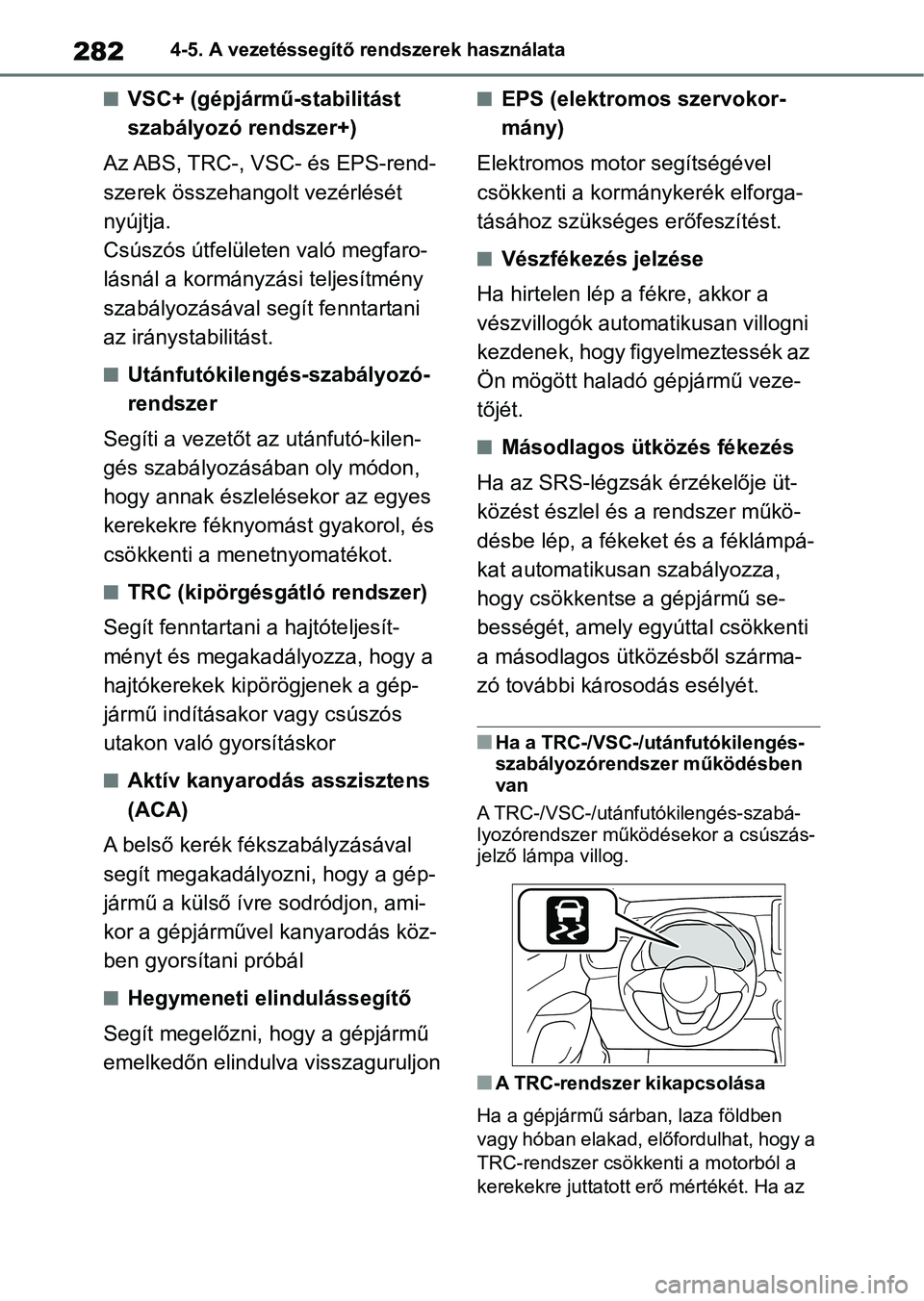 TOYOTA YARIS HATCHBACK 2021 Kezelési útmutató (in Hungarian) 2824-5. A vezetéssegítő rendszerek használata
nVSC+ (gépjármű-stabilitást
szabályozó rendszer+)
Az ABS, TRC-, VSC- és EPS-rend-
szerek összehangolt vezérlését
nyújtja.
Csúszós útf TOYOTA YARIS HATCHBACK 2021 Kezelési útmutató (in Hungarian) 2824-5. A vezetéssegítő rendszerek használata
nVSC+ (gépjármű-stabilitást
szabályozó rendszer+)
Az ABS, TRC-, VSC- és EPS-rend-
szerek összehangolt vezérlését
nyújtja.
Csúszós útf