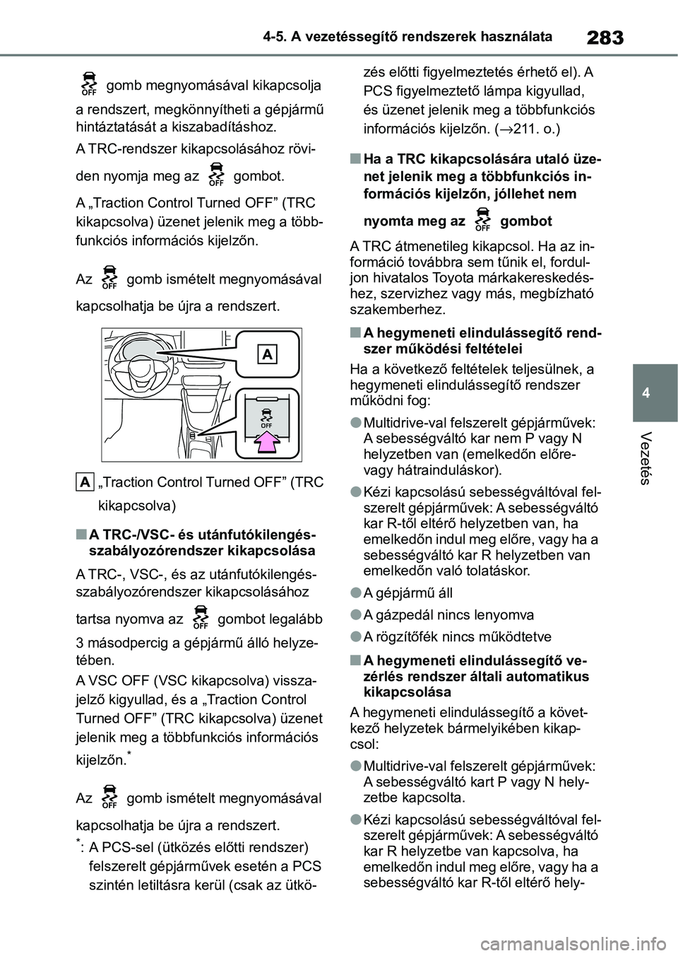 TOYOTA YARIS HATCHBACK 2021 Kezelési útmutató (in Hungarian) 283
4
4-5. A vezetéssegítő rendszerek használata
Vezetés
gomb megnyomásával kikapcsolja
a rendszert, megkönnyítheti a gépjármű
hintáztatását a kiszabadításhoz.
A TRC-rendszer kika TOYOTA YARIS HATCHBACK 2021 Kezelési útmutató (in Hungarian) 283
4
4-5. A vezetéssegítő rendszerek használata
Vezetés
gomb megnyomásával kikapcsolja
a rendszert, megkönnyítheti a gépjármű
hintáztatását a kiszabadításhoz.
A TRC-rendszer kika