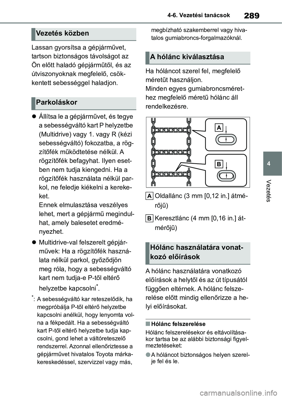 TOYOTA YARIS HATCHBACK 2021 Kezelési útmutató (in Hungarian) 289
4
4-6. Vezetési tanácsok
Vezetés
Lassan gyorsítsa a gépjárművet,
tartson biztonságos távolságot az
Ön előtt haladó gépjárműtől, és az
útviszonyoknak megfelelő, csök-
kentet TOYOTA YARIS HATCHBACK 2021 Kezelési útmutató (in Hungarian) 289
4
4-6. Vezetési tanácsok
Vezetés
Lassan gyorsítsa a gépjárművet,
tartson biztonságos távolságot az
Ön előtt haladó gépjárműtől, és az
útviszonyoknak megfelelő, csök-
kentet