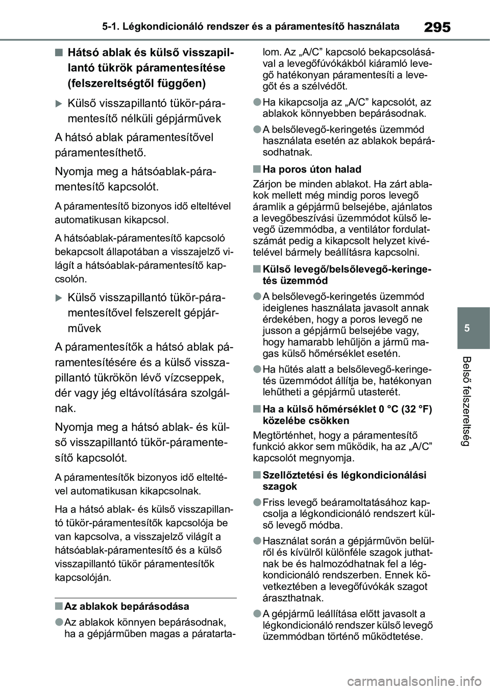 TOYOTA YARIS HATCHBACK 2021 Kezelési útmutató (in Hungarian) 295
5
5-1. Légkondicionáló rendszer és a páramentesítő használata
Belső felszereltség
nHátsó ablak és külső visszapil-
lantó tükrök páramentesítése
(felszereltségtől függően) TOYOTA YARIS HATCHBACK 2021 Kezelési útmutató (in Hungarian) 295
5
5-1. Légkondicionáló rendszer és a páramentesítő használata
Belső felszereltség
nHátsó ablak és külső visszapil-
lantó tükrök páramentesítése
(felszereltségtől függően)