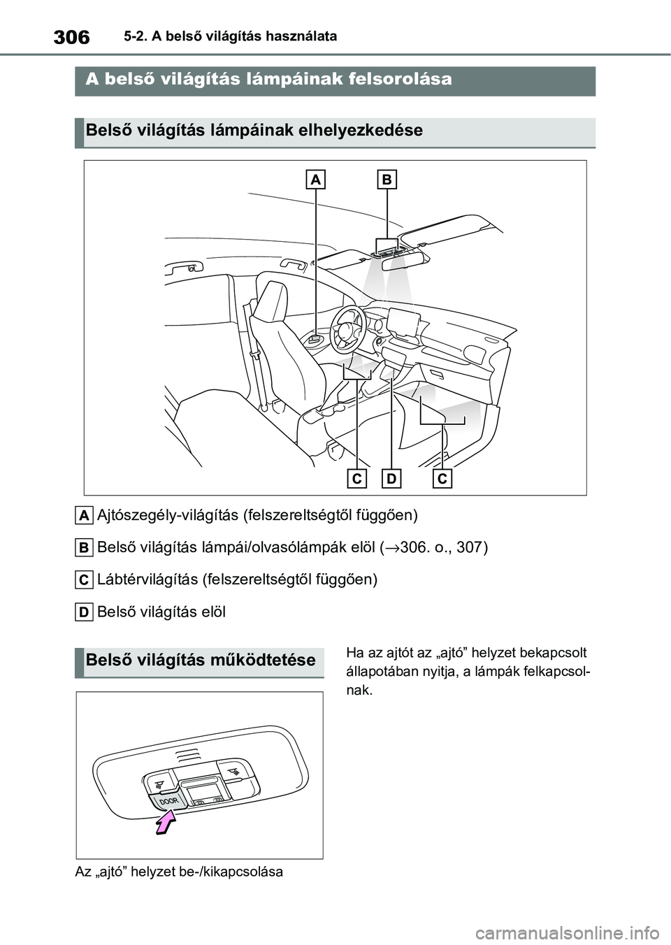 TOYOTA YARIS HATCHBACK 2021 Kezelési útmutató (in Hungarian) 3065-2. A belső világítás használata
5-2.A belső világítás használata
Ajtószegély-világítás (felszereltségtől függően)
Belső világítás lámpái/olvasólámpák elöl ( →306. o TOYOTA YARIS HATCHBACK 2021 Kezelési útmutató (in Hungarian) 3065-2. A belső világítás használata
5-2.A belső világítás használata
Ajtószegély-világítás (felszereltségtől függően)
Belső világítás lámpái/olvasólámpák elöl ( →306. o