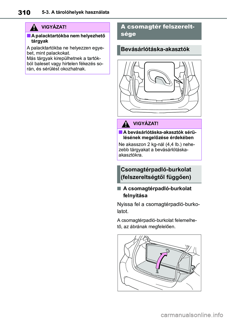 TOYOTA YARIS HATCHBACK 2021 Kezelési útmutató (in Hungarian) 3105-3. A tárolóhelyek használata
nA csomagtérpadló-burkolat
felnyitása
Nyissa fel a csomagtérpadló-burko-
latot.
A csomagtérpadló-burkolat felemelhe-
tő, az ábrának megfelelően.
VIGYÁ TOYOTA YARIS HATCHBACK 2021 Kezelési útmutató (in Hungarian) 3105-3. A tárolóhelyek használata
nA csomagtérpadló-burkolat
felnyitása
Nyissa fel a csomagtérpadló-burko-
latot.
A csomagtérpadló-burkolat felemelhe-
tő, az ábrának megfelelően.
VIGYÁ