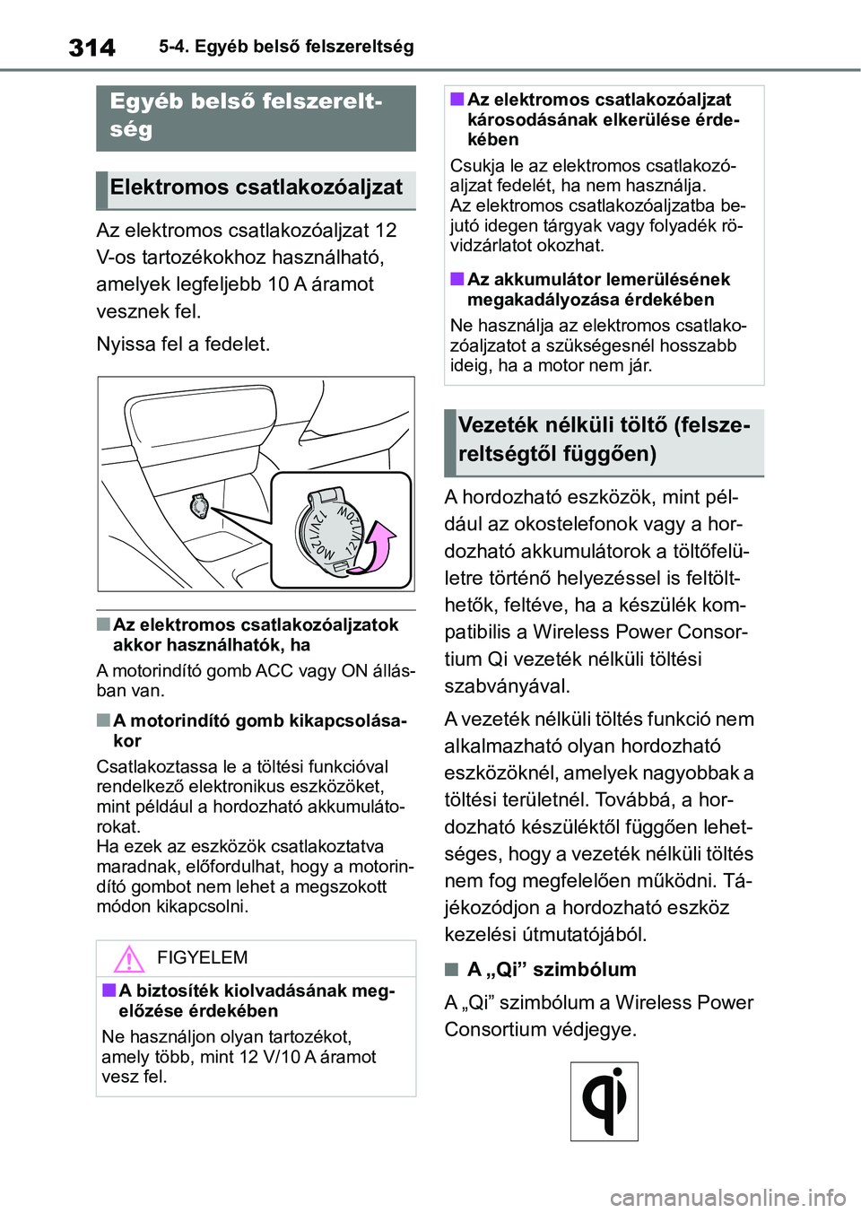 TOYOTA YARIS HATCHBACK 2021 Kezelési útmutató (in Hungarian) 3145-4. Egyéb belső felszereltség
5-4.Egyéb belső felszereltség
Az elektromos csatlakozóaljzat 12
V-os tartozékokhoz használható,
amelyek legfeljebb 10 A áramot
vesznek fel.
Nyissa fel a TOYOTA YARIS HATCHBACK 2021 Kezelési útmutató (in Hungarian) 3145-4. Egyéb belső felszereltség
5-4.Egyéb belső felszereltség
Az elektromos csatlakozóaljzat 12
V-os tartozékokhoz használható,
amelyek legfeljebb 10 A áramot
vesznek fel.
Nyissa fel a