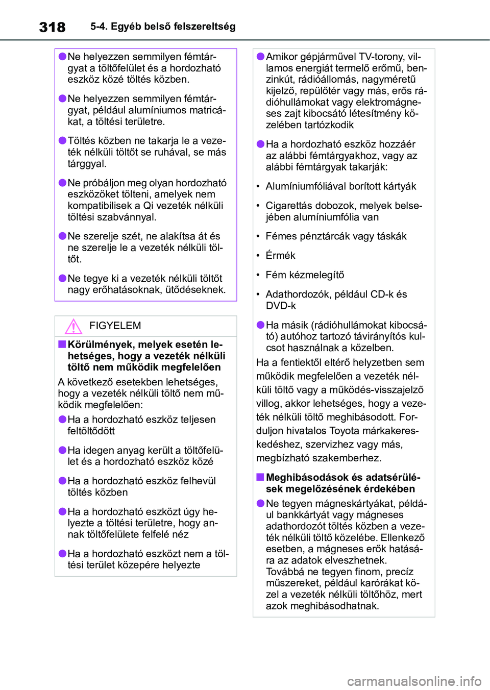 TOYOTA YARIS HATCHBACK 2021 Kezelési útmutató (in Hungarian) 3185-4. Egyéb belső felszereltség
lNe helyezzen semmilyen fémtár-
gyat a töltőfelület és a hordozható
eszköz közé töltés közben.
lNe helyezzen semmilyen fémtár-
gyat, például alum TOYOTA YARIS HATCHBACK 2021 Kezelési útmutató (in Hungarian) 3185-4. Egyéb belső felszereltség
lNe helyezzen semmilyen fémtár-
gyat a töltőfelület és a hordozható
eszköz közé töltés közben.
lNe helyezzen semmilyen fémtár-
gyat, például alum