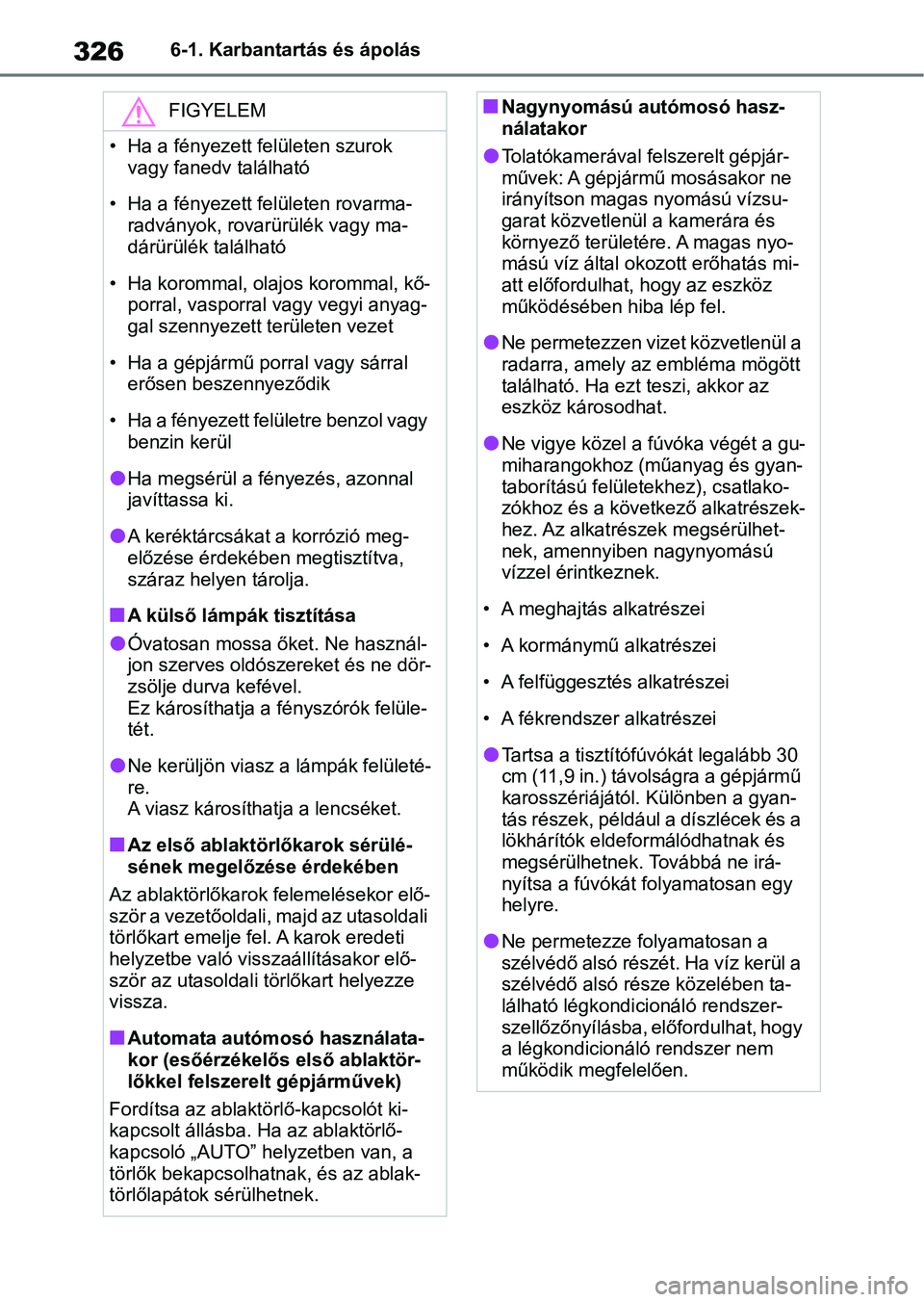 TOYOTA YARIS HATCHBACK 2021 Kezelési útmutató (in Hungarian) 3266-1. Karbantartás és ápolás
FIGYELEM
• Ha a fényezett felületen szurok vagy fanedv található
• Ha a fényezett felületen rovarma- radványok, rovarürülék vagy ma-
dárürülék tal TOYOTA YARIS HATCHBACK 2021 Kezelési útmutató (in Hungarian) 3266-1. Karbantartás és ápolás
FIGYELEM
• Ha a fényezett felületen szurok vagy fanedv található
• Ha a fényezett felületen rovarma- radványok, rovarürülék vagy ma-
dárürülék tal