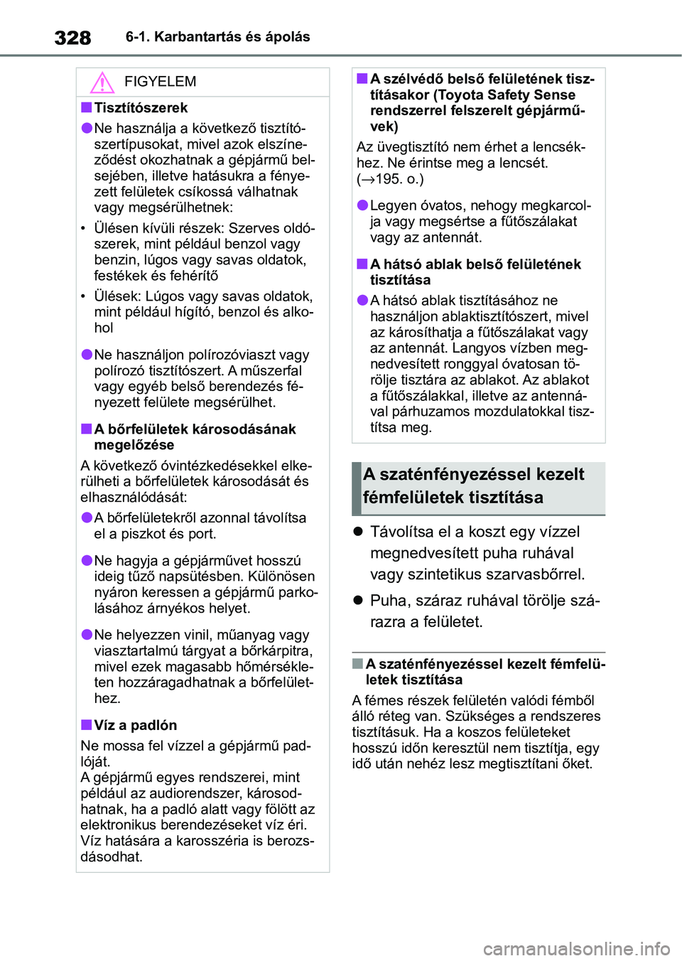 TOYOTA YARIS HATCHBACK 2021 Kezelési útmutató (in Hungarian) 3286-1. Karbantartás és ápolás
Távolítsa el a koszt egy vízzel
megnedvesített puha ruhával
vagy szintetikus szarvasbőrrel.
Puha, száraz ruhá val törölje szá-
razra a felületet TOYOTA YARIS HATCHBACK 2021 Kezelési útmutató (in Hungarian) 3286-1. Karbantartás és ápolás
Távolítsa el a koszt egy vízzel
megnedvesített puha ruhával
vagy szintetikus szarvasbőrrel.
Puha, száraz ruhá val törölje szá-
razra a felületet