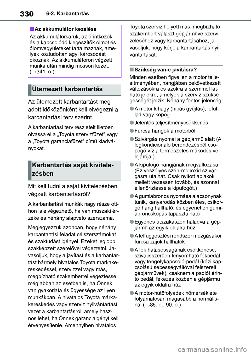 TOYOTA YARIS HATCHBACK 2021 Kezelési útmutató (in Hungarian) 3306-2. Karbantartás
Az ütemezett karbantartást meg-
adott időközönként kell elvégezni a
karbantartási terv szerint.
A karbantartási terv részleteit illetően
olvassa el a „Toyota szerv TOYOTA YARIS HATCHBACK 2021 Kezelési útmutató (in Hungarian) 3306-2. Karbantartás
Az ütemezett karbantartást meg-
adott időközönként kell elvégezni a
karbantartási terv szerint.
A karbantartási terv részleteit illetően
olvassa el a „Toyota szerv