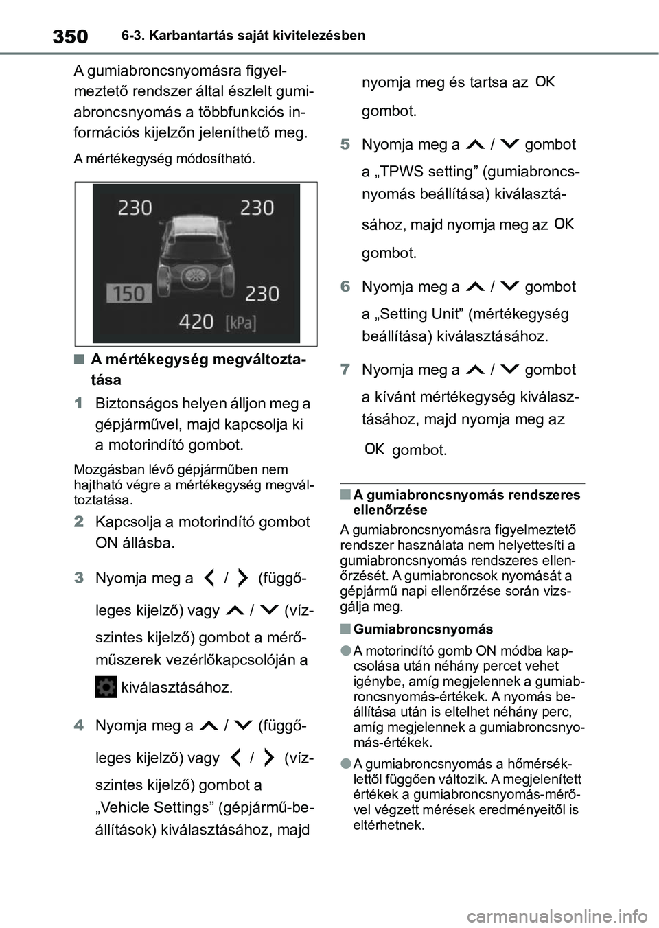 TOYOTA YARIS HATCHBACK 2021 Kezelési útmutató (in Hungarian) 3506-3. Karbantartás saját kivitelezésben
A gumiabroncsnyomásra figyel-
meztető rendszer által észlelt gumi-
abroncsnyomás a többfunkciós in-
formációs kijelzőn jeleníthető meg.
A mért TOYOTA YARIS HATCHBACK 2021 Kezelési útmutató (in Hungarian) 3506-3. Karbantartás saját kivitelezésben
A gumiabroncsnyomásra figyel-
meztető rendszer által észlelt gumi-
abroncsnyomás a többfunkciós in-
formációs kijelzőn jeleníthető meg.
A mért
