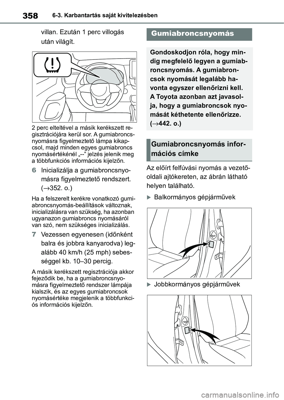 TOYOTA YARIS HATCHBACK 2021 Kezelési útmutató (in Hungarian) 3586-3. Karbantartás saját kivitelezésben
villan. Ezután 1 perc villogás
után világít.
2 perc elteltével a másik kerékszett re-
gisztrációjára kerül sor. A gumiabroncs-
nyomásra figy TOYOTA YARIS HATCHBACK 2021 Kezelési útmutató (in Hungarian) 3586-3. Karbantartás saját kivitelezésben
villan. Ezután 1 perc villogás
után világít.
2 perc elteltével a másik kerékszett re-
gisztrációjára kerül sor. A gumiabroncs-
nyomásra figy