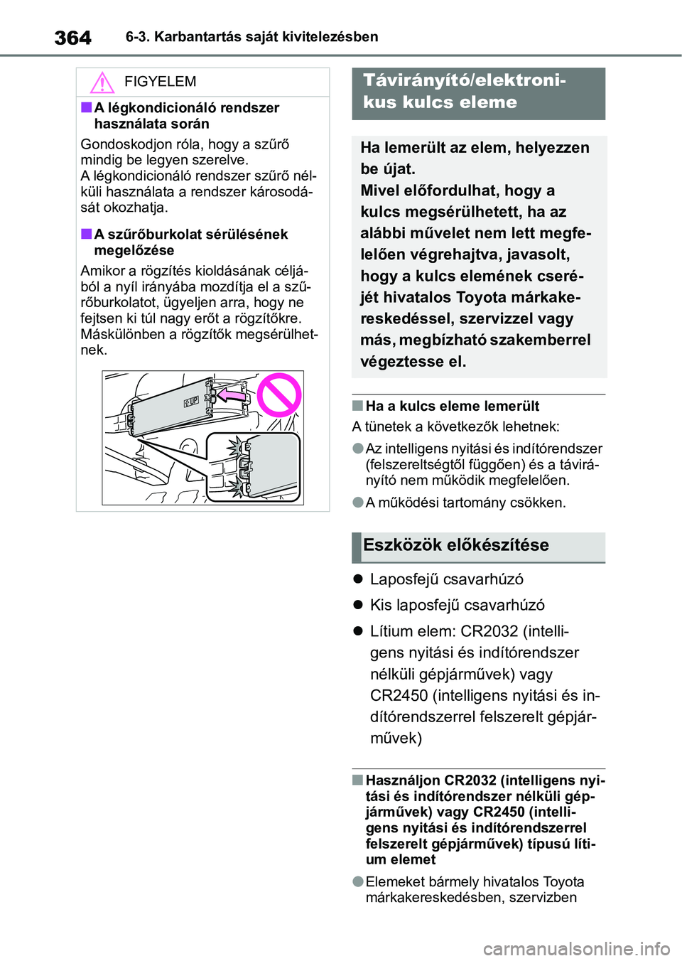 TOYOTA YARIS HATCHBACK 2021 Kezelési útmutató (in Hungarian) 3646-3. Karbantartás saját kivitelezésben
nHa a kulcs eleme lemerült
A tünetek a következők lehetnek:
lAz intelligens nyitás i és indítórendszer
(felszereltségtől függően) és a távir TOYOTA YARIS HATCHBACK 2021 Kezelési útmutató (in Hungarian) 3646-3. Karbantartás saját kivitelezésben
nHa a kulcs eleme lemerült
A tünetek a következők lehetnek:
lAz intelligens nyitás i és indítórendszer
(felszereltségtől függően) és a távir