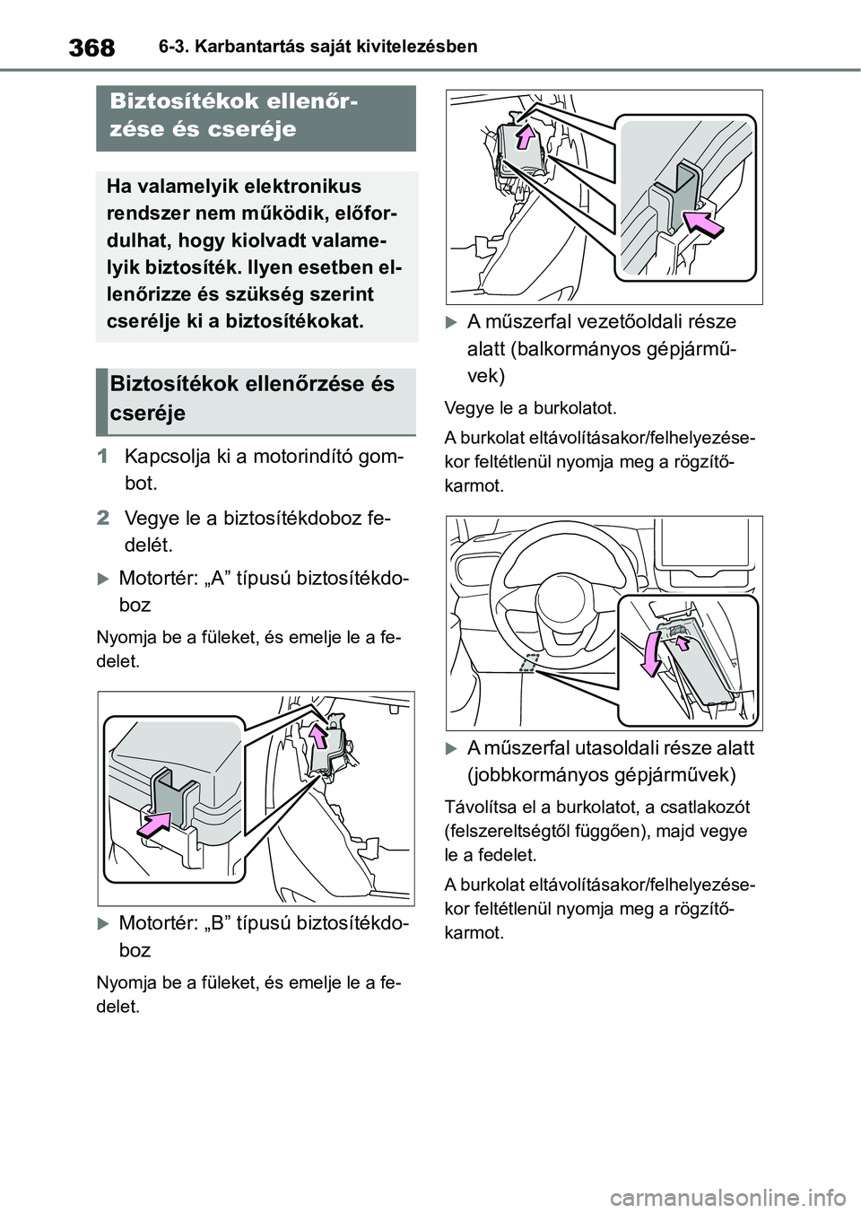 TOYOTA YARIS HATCHBACK 2021 Kezelési útmutató (in Hungarian) 3686-3. Karbantartás saját kivitelezésben
1Kapcsolja ki a motorindító gom-
bot.
2 Vegye le a biztosítékdoboz fe-
delét.
Motortér: „A” típusú biztosítékdo-
boz
Nyomja be a füleket, TOYOTA YARIS HATCHBACK 2021 Kezelési útmutató (in Hungarian) 3686-3. Karbantartás saját kivitelezésben
1Kapcsolja ki a motorindító gom-
bot.
2 Vegye le a biztosítékdoboz fe-
delét.
Motortér: „A” típusú biztosítékdo-
boz
Nyomja be a füleket,