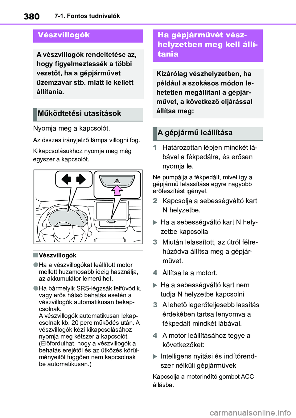TOYOTA YARIS HATCHBACK 2021 Kezelési útmutató (in Hungarian) 3807-1. Fontos tudnivalók
7-1.Fontos tudnivalók
Nyomja meg a kapcsolót.
Az összes irányjelző lámpa villogni fog.
Kikapcsolásukhoz nyomja meg még
egyszer a kapcsolót.
nVészvillogók
lHa a TOYOTA YARIS HATCHBACK 2021 Kezelési útmutató (in Hungarian) 3807-1. Fontos tudnivalók
7-1.Fontos tudnivalók
Nyomja meg a kapcsolót.
Az összes irányjelző lámpa villogni fog.
Kikapcsolásukhoz nyomja meg még
egyszer a kapcsolót.
nVészvillogók
lHa a