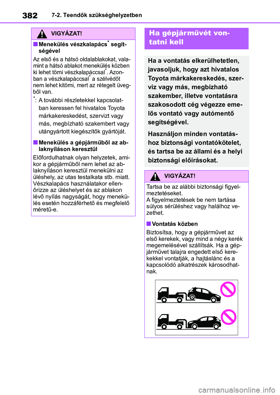 TOYOTA YARIS HATCHBACK 2021 Kezelési útmutató (in Hungarian) 3827-2. Teendők szükséghelyzetben
7-2.Teendők szükséghelyzetben
VIGYÁZAT!
nMenekülés vészkalapács* segít-
ségével
Az első és a hátsó oldalablakokat, vala-
mint a hátsó ablakot mene TOYOTA YARIS HATCHBACK 2021 Kezelési útmutató (in Hungarian) 3827-2. Teendők szükséghelyzetben
7-2.Teendők szükséghelyzetben
VIGYÁZAT!
nMenekülés vészkalapács* segít-
ségével
Az első és a hátsó oldalablakokat, vala-
mint a hátsó ablakot mene