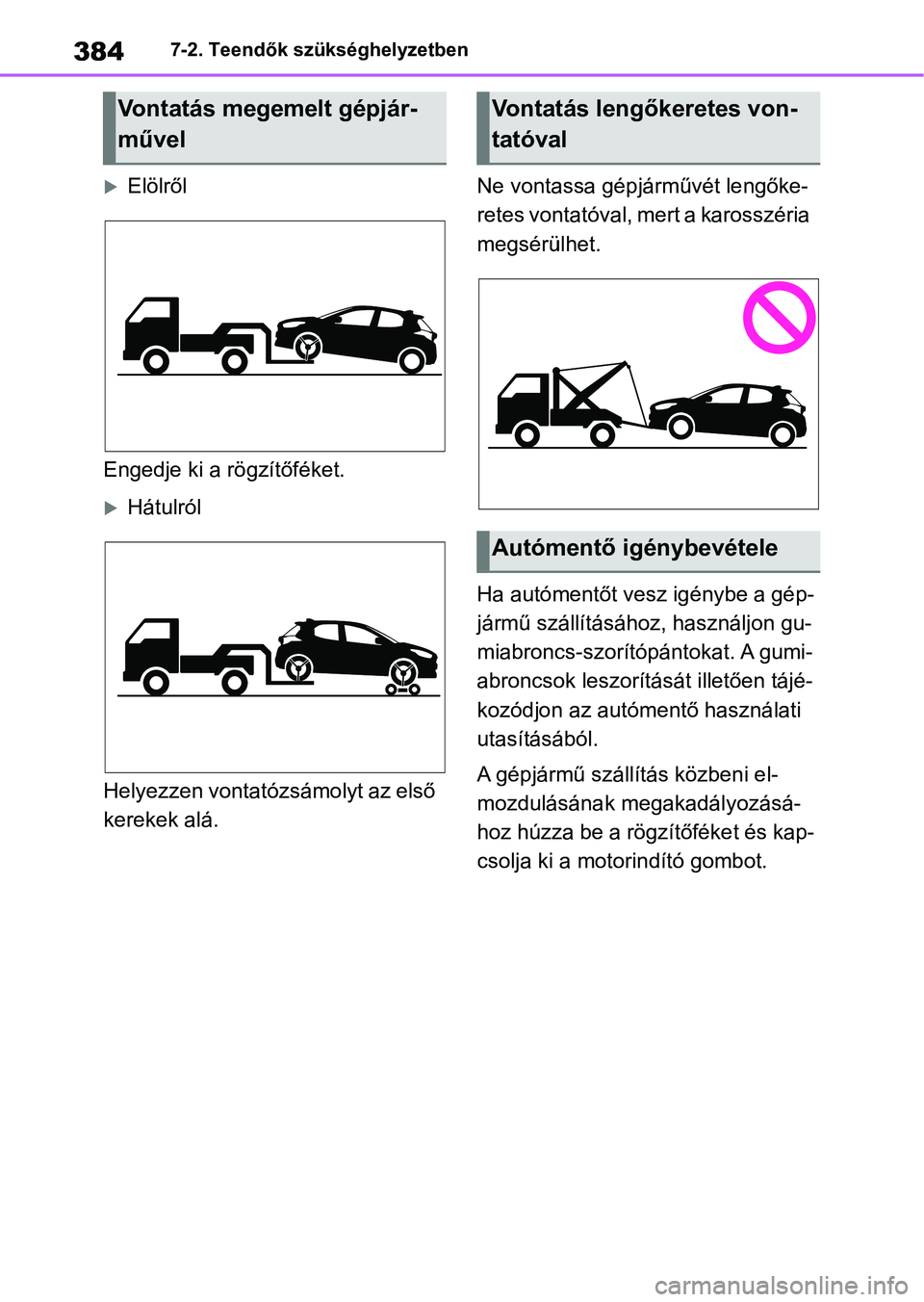 TOYOTA YARIS HATCHBACK 2021 Kezelési útmutató (in Hungarian) 3847-2. Teendők szükséghelyzetben
Elölről
Engedje ki a rögzítőféket.
Hátulról
Helyezzen vontatózsámolyt az első
kerekek alá. Ne vontassa gépjá
rművét lengőke-
retes vontató TOYOTA YARIS HATCHBACK 2021 Kezelési útmutató (in Hungarian) 3847-2. Teendők szükséghelyzetben
Elölről
Engedje ki a rögzítőféket.
Hátulról
Helyezzen vontatózsámolyt az első
kerekek alá. Ne vontassa gépjá
rművét lengőke-
retes vontató
