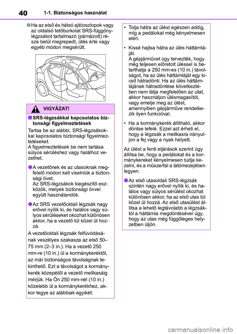 TOYOTA YARIS HATCHBACK 2021 Kezelési útmutató (in Hungarian) 401-1. Biztonságos használat
lHa az első és hátsó ajtóoszlopok vagy
az oldalsó tetőburkolat SRS-függöny-
légzsákot tartalmazó (párnázott) ré-
sze belül megrepedt, ütés érte vagy TOYOTA YARIS HATCHBACK 2021 Kezelési útmutató (in Hungarian) 401-1. Biztonságos használat
lHa az első és hátsó ajtóoszlopok vagy
az oldalsó tetőburkolat SRS-függöny-
légzsákot tartalmazó (párnázott) ré-
sze belül megrepedt, ütés érte vagy