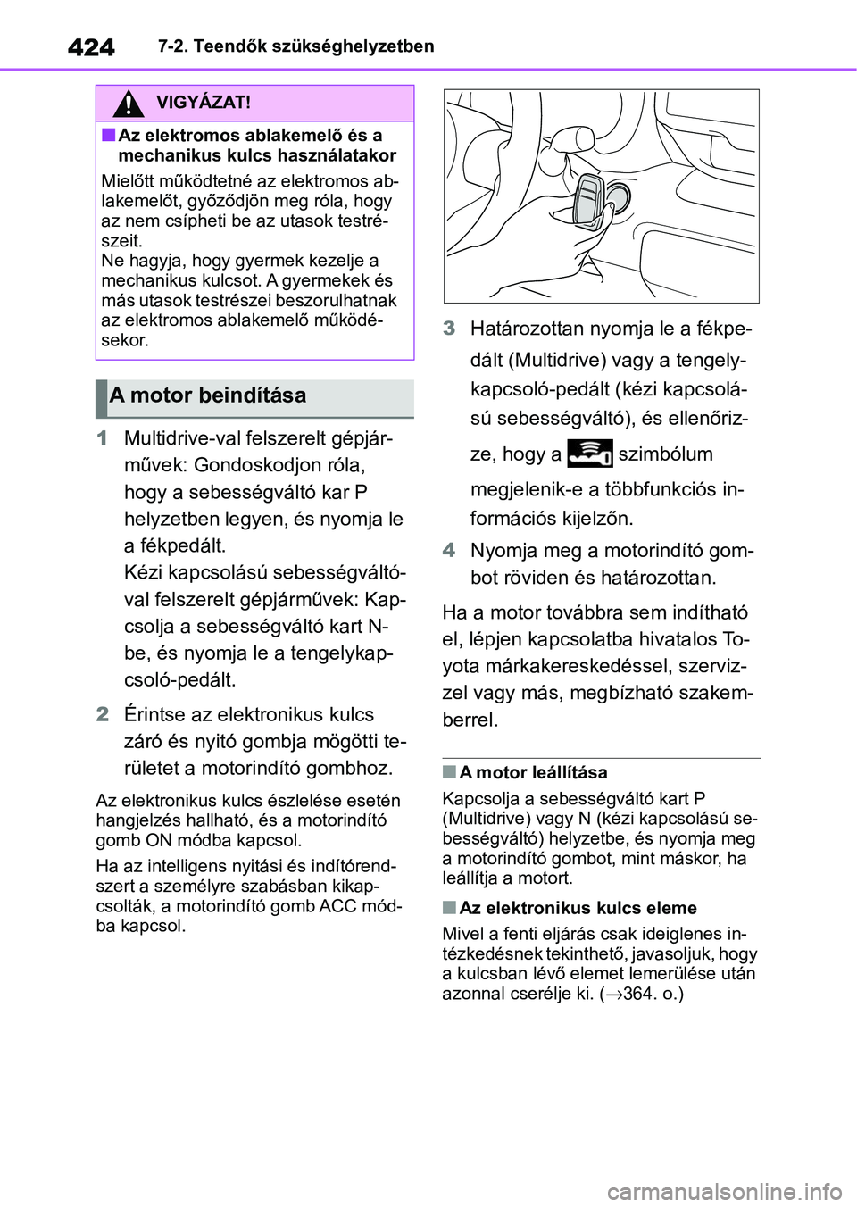 TOYOTA YARIS HATCHBACK 2021 Kezelési útmutató (in Hungarian) 4247-2. Teendők szükséghelyzetben
1Multidrive-val felszerelt gépjár-
művek: Gondoskodjon róla,
hogy a sebességváltó kar P
helyzetben legyen, és nyomja le
a fékpedált.
Kézi kapcsolás TOYOTA YARIS HATCHBACK 2021 Kezelési útmutató (in Hungarian) 4247-2. Teendők szükséghelyzetben
1Multidrive-val felszerelt gépjár-
művek: Gondoskodjon róla,
hogy a sebességváltó kar P
helyzetben legyen, és nyomja le
a fékpedált.
Kézi kapcsolás
