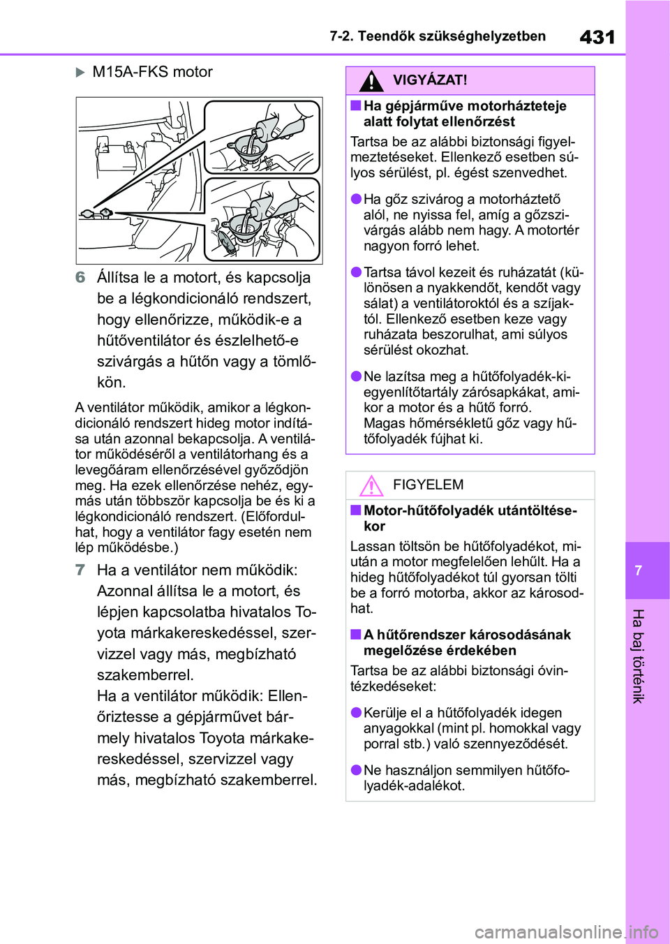 TOYOTA YARIS HATCHBACK 2021 Kezelési útmutató (in Hungarian) 431
7
7-2. Teendők szükséghelyzetben
Ha baj történik
M15A-FKS motor
6 Állítsa le a motor t, és kapcsolja
be a légkondicionáló rendszert,
hogy ellenőrizze, működik-e a
hűtőventil TOYOTA YARIS HATCHBACK 2021 Kezelési útmutató (in Hungarian) 431
7
7-2. Teendők szükséghelyzetben
Ha baj történik
M15A-FKS motor
6 Állítsa le a motor t, és kapcsolja
be a légkondicionáló rendszert,
hogy ellenőrizze, működik-e a
hűtőventil