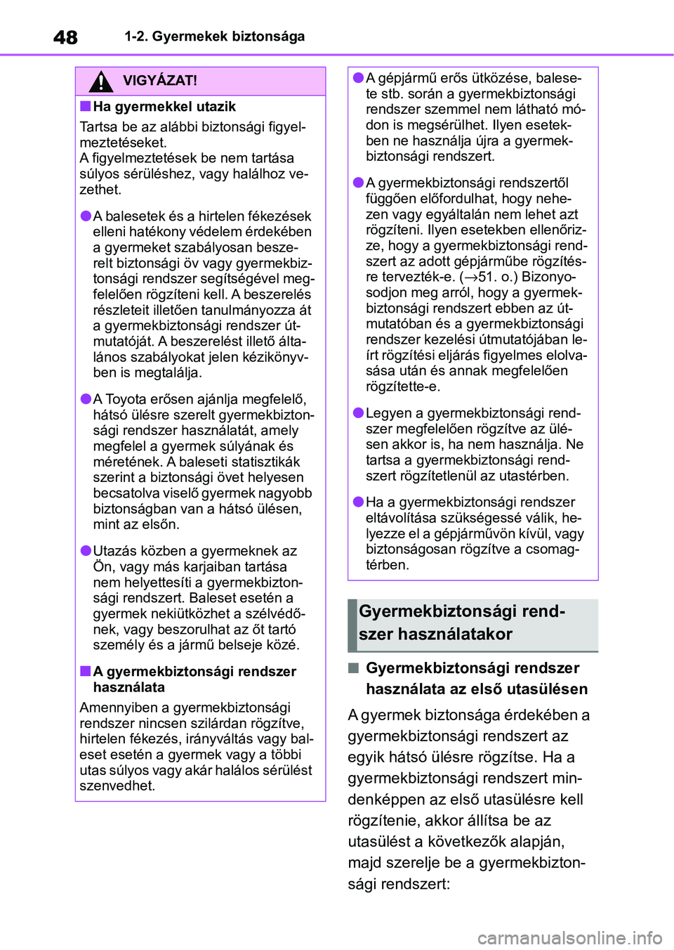 TOYOTA YARIS HATCHBACK 2021 Kezelési útmutató (in Hungarian) 481-2. Gyermekek biztonsága
nGyermekbiztonsági rendszer
használata az első utasülésen
A gyermek biztonsága érdekében a
gyermekbiztonsági rendszert az
egyik hátsó ülésre rögzítse. Ha TOYOTA YARIS HATCHBACK 2021 Kezelési útmutató (in Hungarian) 481-2. Gyermekek biztonsága
nGyermekbiztonsági rendszer
használata az első utasülésen
A gyermek biztonsága érdekében a
gyermekbiztonsági rendszert az
egyik hátsó ülésre rögzítse. Ha