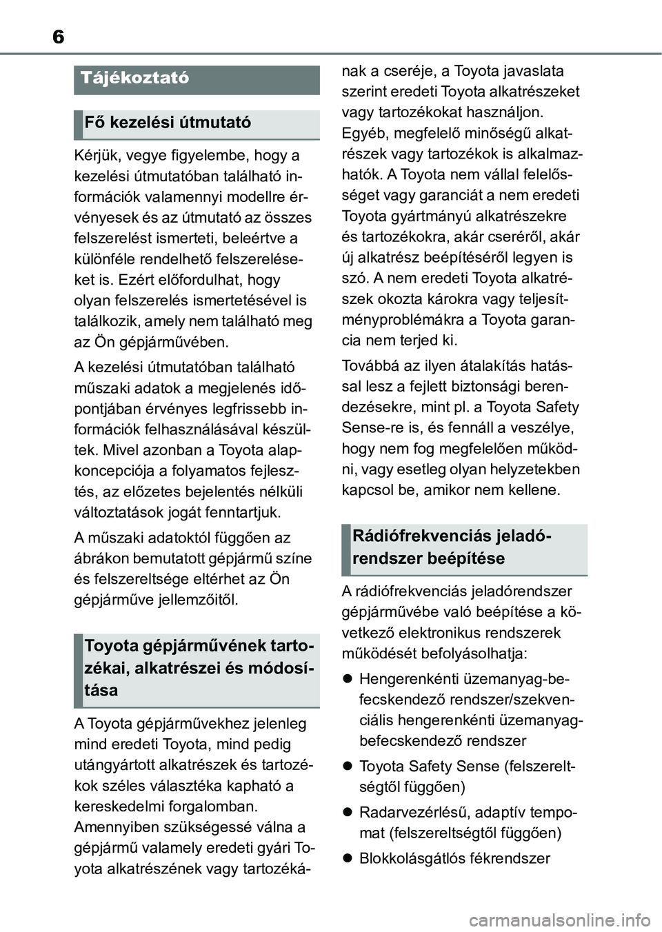 TOYOTA YARIS HATCHBACK 2021 Kezelési útmutató (in Hungarian) 6
Kérjük, vegye figyelembe, hogy a
kezelési útmutatóban található in-
formációk valamennyi modellre ér-
vényesek és az útmutató az összes
felszerelést ismerteti, beleértve a
külö TOYOTA YARIS HATCHBACK 2021 Kezelési útmutató (in Hungarian) 6
Kérjük, vegye figyelembe, hogy a
kezelési útmutatóban található in-
formációk valamennyi modellre ér-
vényesek és az útmutató az összes
felszerelést ismerteti, beleértve a
külö