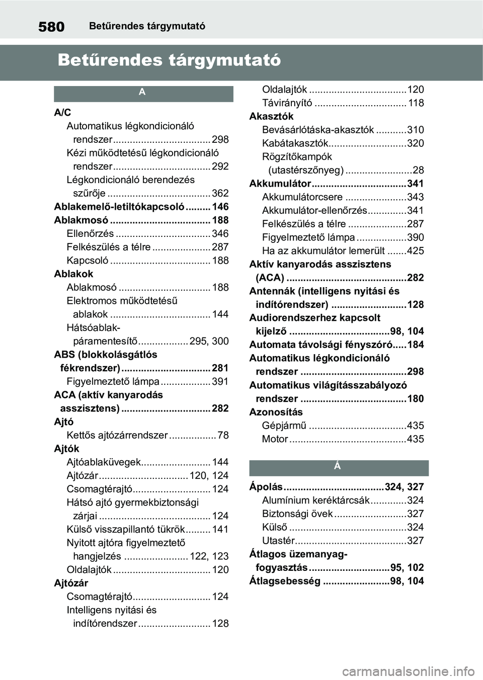 TOYOTA YARIS HATCHBACK 2021 Kezelési útmutató (in Hungarian) 580Betűrendes tárgymutató
Betűrendes tárgymutató
A
A/C
Automatikus légkondicionáló rendszer ................................... 298
Kézi működtetésű légkondicionáló rendszer ........ TOYOTA YARIS HATCHBACK 2021 Kezelési útmutató (in Hungarian) 580Betűrendes tárgymutató
Betűrendes tárgymutató
A
A/C
Automatikus légkondicionáló rendszer ................................... 298
Kézi működtetésű légkondicionáló rendszer ........