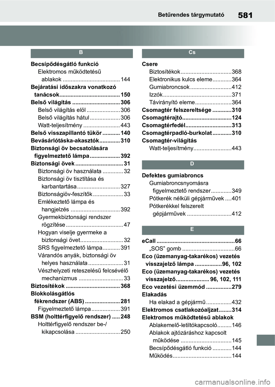 TOYOTA YARIS HATCHBACK 2021 Kezelési útmutató (in Hungarian) 581Betűrendes tárgymutató
B
Becsípődésgátló funkcióElektromos működtetésű ablakok .................................... 144
Bejáratási időszakra vonatkozó tanácsok........ .......... TOYOTA YARIS HATCHBACK 2021 Kezelési útmutató (in Hungarian) 581Betűrendes tárgymutató
B
Becsípődésgátló funkcióElektromos működtetésű ablakok .................................... 144
Bejáratási időszakra vonatkozó tanácsok........ ..........