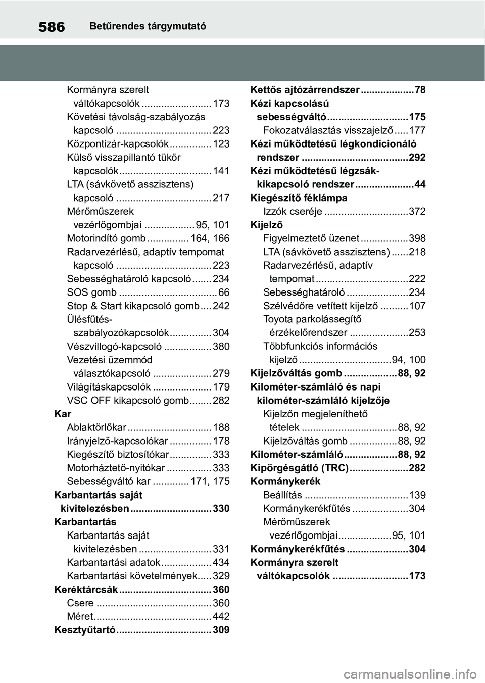 TOYOTA YARIS HATCHBACK 2021 Kezelési útmutató (in Hungarian) 586Betűrendes tárgymutató
Kormányra szerelt váltókapcsolók ......................... 173
Követési távolság-szabályozás kapcsoló .................................. 223
Központizár-kap TOYOTA YARIS HATCHBACK 2021 Kezelési útmutató (in Hungarian) 586Betűrendes tárgymutató
Kormányra szerelt váltókapcsolók ......................... 173
Követési távolság-szabályozás kapcsoló .................................. 223
Központizár-kap