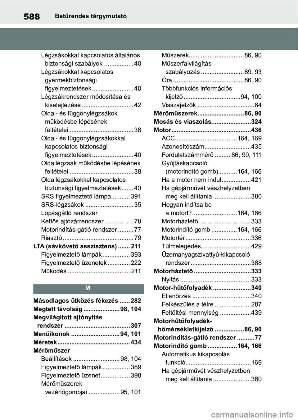 TOYOTA YARIS HATCHBACK 2021 Kezelési útmutató (in Hungarian) 588Betűrendes tárgymutató
Légzsákokkal kapcso latos általános
biztonsági szabályok ................. 40
Légzsákokkal kapcsolatos gyermekbiztonsági
figyelmeztetések .................... TOYOTA YARIS HATCHBACK 2021 Kezelési útmutató (in Hungarian) 588Betűrendes tárgymutató
Légzsákokkal kapcso latos általános
biztonsági szabályok ................. 40
Légzsákokkal kapcsolatos gyermekbiztonsági
figyelmeztetések ....................