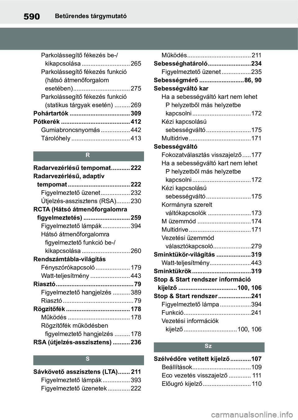 TOYOTA YARIS HATCHBACK 2021 Kezelési útmutató (in Hungarian) 590Betűrendes tárgymutató
Parkolássegítő fékezés be-/ kikapcsolása ............................ 265
Parkolássegítő fékezés funkció (hátsó átmenőforgalom
esetében) .............. TOYOTA YARIS HATCHBACK 2021 Kezelési útmutató (in Hungarian) 590Betűrendes tárgymutató
Parkolássegítő fékezés be-/ kikapcsolása ............................ 265
Parkolássegítő fékezés funkció (hátsó átmenőforgalom
esetében) ..............