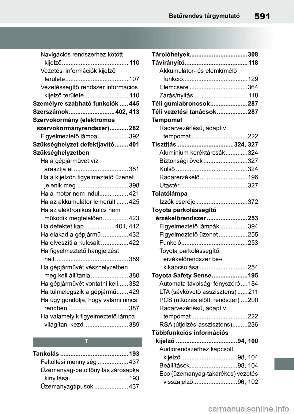 TOYOTA YARIS HATCHBACK 2021 Kezelési útmutató (in Hungarian) 591Betűrendes tárgymutató
Navigációs rendszerhez kötött kijelző....................................... 110
Vezetési információk kijelző területe..................................... 107
TOYOTA YARIS HATCHBACK 2021 Kezelési útmutató (in Hungarian) 591Betűrendes tárgymutató
Navigációs rendszerhez kötött kijelző....................................... 110
Vezetési információk kijelző területe..................................... 107