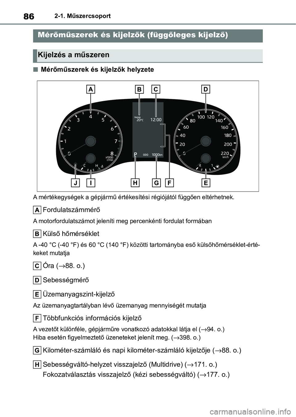 TOYOTA YARIS HATCHBACK 2021 Kezelési útmutató (in Hungarian) 862-1. Műszercsoport
nMérőműszerek és kijelzők helyzete
A mértékegységek a gépjármű értékesítési régiójától függően eltérhetnek.
Fordulatszámmérő
A motorfordulatszámot jelen TOYOTA YARIS HATCHBACK 2021 Kezelési útmutató (in Hungarian) 862-1. Műszercsoport
nMérőműszerek és kijelzők helyzete
A mértékegységek a gépjármű értékesítési régiójától függően eltérhetnek.
Fordulatszámmérő
A motorfordulatszámot jelen