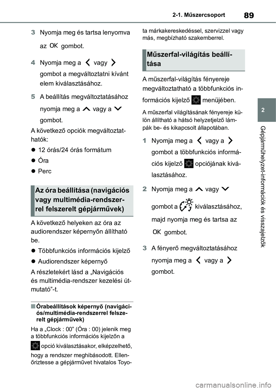 TOYOTA YARIS HATCHBACK 2021 Kezelési útmutató (in Hungarian) 89
2
2-1. Műszercsoport
Gépjárműhelyzet-információk és visszajelzők
3
Nyomja meg és tartsa lenyomva
az gombot.
4 Nyomja meg a vagy
gombot a megváltoztatni kívánt
elem kiválasztá TOYOTA YARIS HATCHBACK 2021 Kezelési útmutató (in Hungarian) 89
2
2-1. Műszercsoport
Gépjárműhelyzet-információk és visszajelzők
3
Nyomja meg és tartsa lenyomva
az gombot.
4 Nyomja meg a vagy
gombot a megváltoztatni kívánt
elem kiválasztá