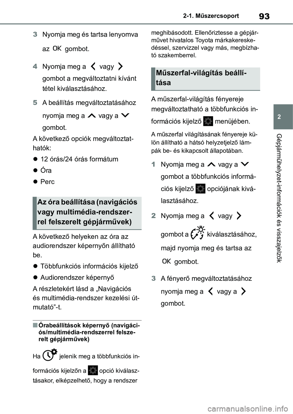 TOYOTA YARIS HATCHBACK 2021 Kezelési útmutató (in Hungarian) 93
2
2-1. Műszercsoport
Gépjárműhelyzet-információk és visszajelzők
3
Nyomja meg és tartsa lenyomva
az gombot.
4 Nyomja meg a vagy
gombot a megváltoztatni kívánt
tétel kiválaszt TOYOTA YARIS HATCHBACK 2021 Kezelési útmutató (in Hungarian) 93
2
2-1. Műszercsoport
Gépjárműhelyzet-információk és visszajelzők
3
Nyomja meg és tartsa lenyomva
az gombot.
4 Nyomja meg a vagy
gombot a megváltoztatni kívánt
tétel kiválaszt