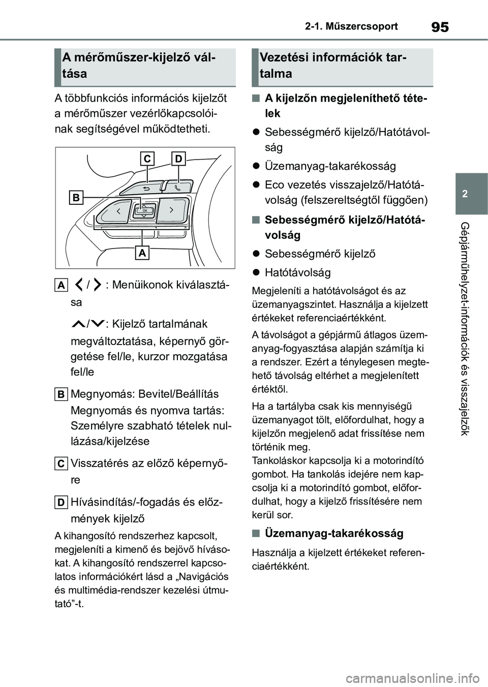 TOYOTA YARIS HATCHBACK 2021 Kezelési útmutató (in Hungarian) 95
2
2-1. Műszercsoport
Gépjárműhelyzet-információk és visszajelzők
A többfunkciós információs kijelzőt
a mérőműszer vezérlőkapcsolói-
nak segítségével működtetheti.
/ : Menü TOYOTA YARIS HATCHBACK 2021 Kezelési útmutató (in Hungarian) 95
2
2-1. Műszercsoport
Gépjárműhelyzet-információk és visszajelzők
A többfunkciós információs kijelzőt
a mérőműszer vezérlőkapcsolói-
nak segítségével működtetheti.
/ : Menü