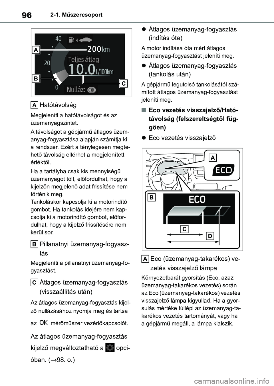 TOYOTA YARIS HATCHBACK 2021 Kezelési útmutató (in Hungarian) 962-1. Műszercsoport
Hatótávolság
Megjeleníti a hatótávolságot és az
üzemanyagszintet.
A távolságot a gépjármű átlagos üzem-
anyag-fogyasztása alapján számítja ki
a rendszer. Ez TOYOTA YARIS HATCHBACK 2021 Kezelési útmutató (in Hungarian) 962-1. Műszercsoport
Hatótávolság
Megjeleníti a hatótávolságot és az
üzemanyagszintet.
A távolságot a gépjármű átlagos üzem-
anyag-fogyasztása alapján számítja ki
a rendszer. Ez