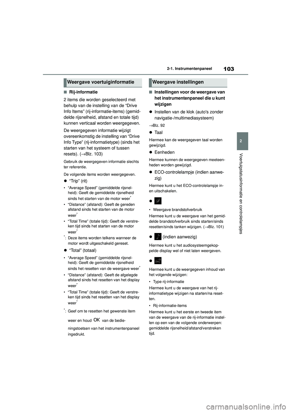 TOYOTA YARIS HATCHBACK 2021 Instructieboekje (in Dutch) 103
2
YARIS(HB) handleiding_Europa_MK0001_nl
2-1. Instrumentenpaneel
Voertuigstatusinformatie en controlelampjes
■Rij-informatie
2 items die worden geselecteerd met
behulp van de instelling van de TOYOTA YARIS HATCHBACK 2021 Instructieboekje (in Dutch) 103
2
YARIS(HB) handleiding_Europa_MK0001_nl
2-1. Instrumentenpaneel
Voertuigstatusinformatie en controlelampjes
■Rij-informatie
2 items die worden geselecteerd met
behulp van de instelling van de