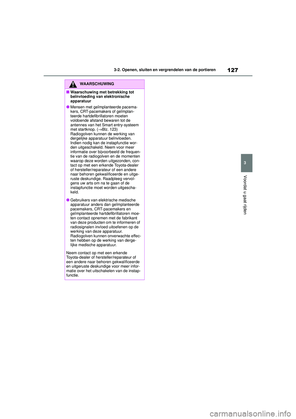 TOYOTA YARIS HATCHBACK 2021 Instructieboekje (in Dutch) 127
3
YARIS(HB) handleiding_Europa_MK0001_nl
3-2. Openen, sluiten en vergrendelen van de portieren
Voordat u gaat rijden
WAARSCHUWING
■Waarschuwing met betrekking tot
beïnvloeding van elektronisch TOYOTA YARIS HATCHBACK 2021 Instructieboekje (in Dutch) 127
3
YARIS(HB) handleiding_Europa_MK0001_nl
3-2. Openen, sluiten en vergrendelen van de portieren
Voordat u gaat rijden
WAARSCHUWING
■Waarschuwing met betrekking tot
beïnvloeding van elektronisch