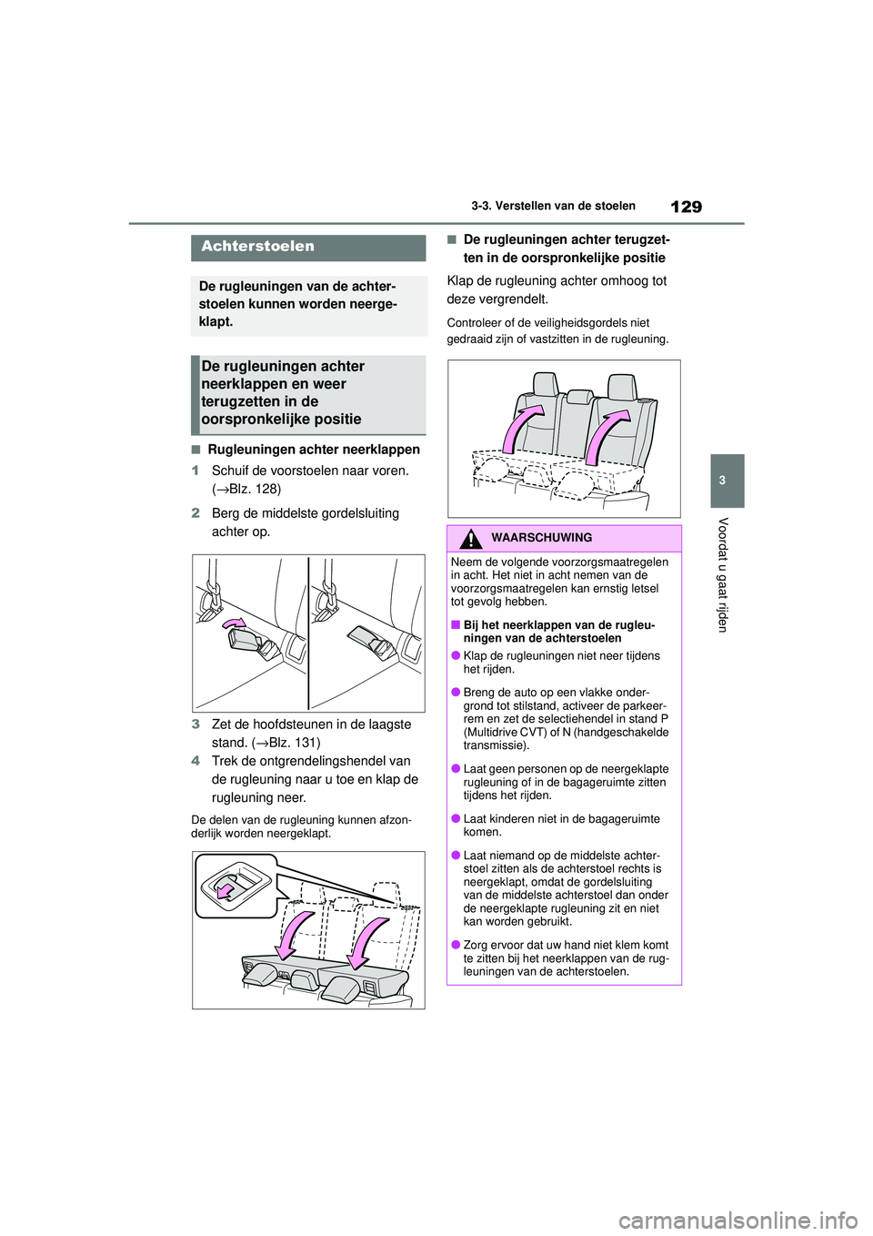 TOYOTA YARIS HATCHBACK 2021 Instructieboekje (in Dutch) 129
3
YARIS(HB) handleiding_Europa_MK0001_nl
3-3. Verstellen van de stoelen
Voordat u gaat rijden
■Rugleuningen achter neerklappen
1 Schuif de voorstoelen naar voren.
(→Blz. 128)
2 Berg de middel TOYOTA YARIS HATCHBACK 2021 Instructieboekje (in Dutch) 129
3
YARIS(HB) handleiding_Europa_MK0001_nl
3-3. Verstellen van de stoelen
Voordat u gaat rijden
■Rugleuningen achter neerklappen
1 Schuif de voorstoelen naar voren.
(→Blz. 128)
2 Berg de middel