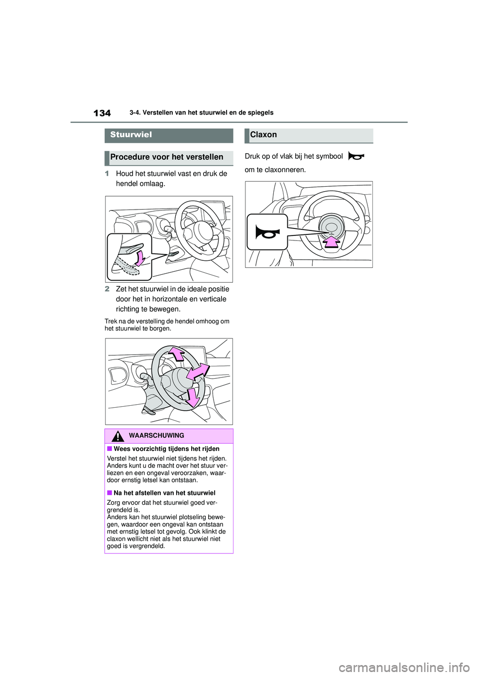 TOYOTA YARIS HATCHBACK 2021 Instructieboekje (in Dutch) 134
YARIS(HB) handleiding_Europa_MK0001_nl
3-4. Verstellen van het stuurwiel en de spiegels
3-4.Verstellen van het stuurwiel en de spiegels
1Houd het stuurwiel vast en druk de
hendel omlaag.
2 Zet he TOYOTA YARIS HATCHBACK 2021 Instructieboekje (in Dutch) 134
YARIS(HB) handleiding_Europa_MK0001_nl
3-4. Verstellen van het stuurwiel en de spiegels
3-4.Verstellen van het stuurwiel en de spiegels
1Houd het stuurwiel vast en druk de
hendel omlaag.
2 Zet he
