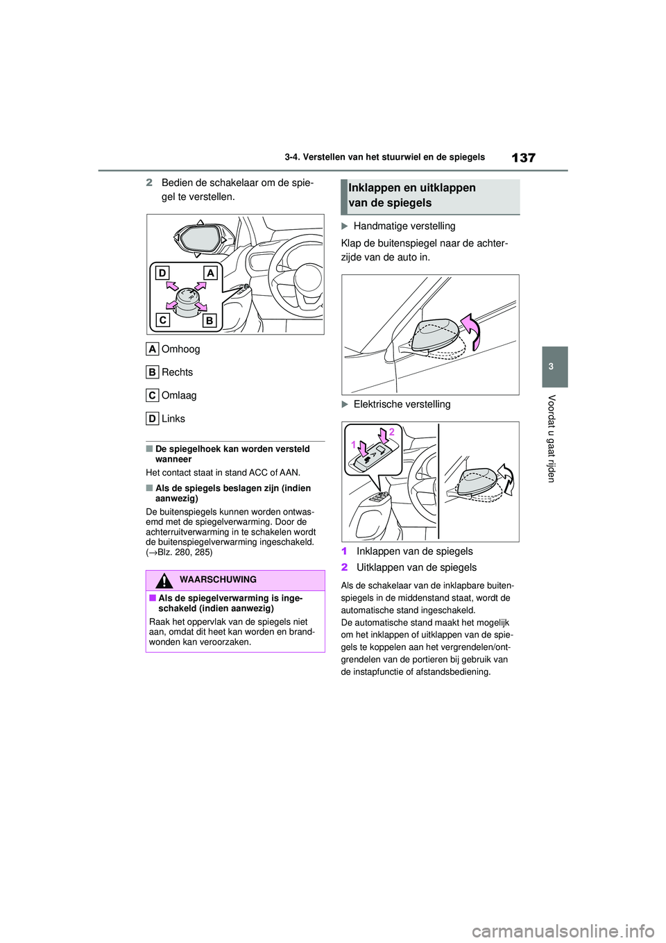 TOYOTA YARIS HATCHBACK 2021 Instructieboekje (in Dutch) 137
3
YARIS(HB) handleiding_Europa_MK0001_nl
3-4. Verstellen van het stuurwiel en de spiegels
Voordat u gaat rijden
2Bedien de schakelaar om de spie-
gel te verstellen.
Omhoog
Rechts
Omlaag
Links
■D TOYOTA YARIS HATCHBACK 2021 Instructieboekje (in Dutch) 137
3
YARIS(HB) handleiding_Europa_MK0001_nl
3-4. Verstellen van het stuurwiel en de spiegels
Voordat u gaat rijden
2Bedien de schakelaar om de spie-
gel te verstellen.
Omhoog
Rechts
Omlaag
Links
■D
