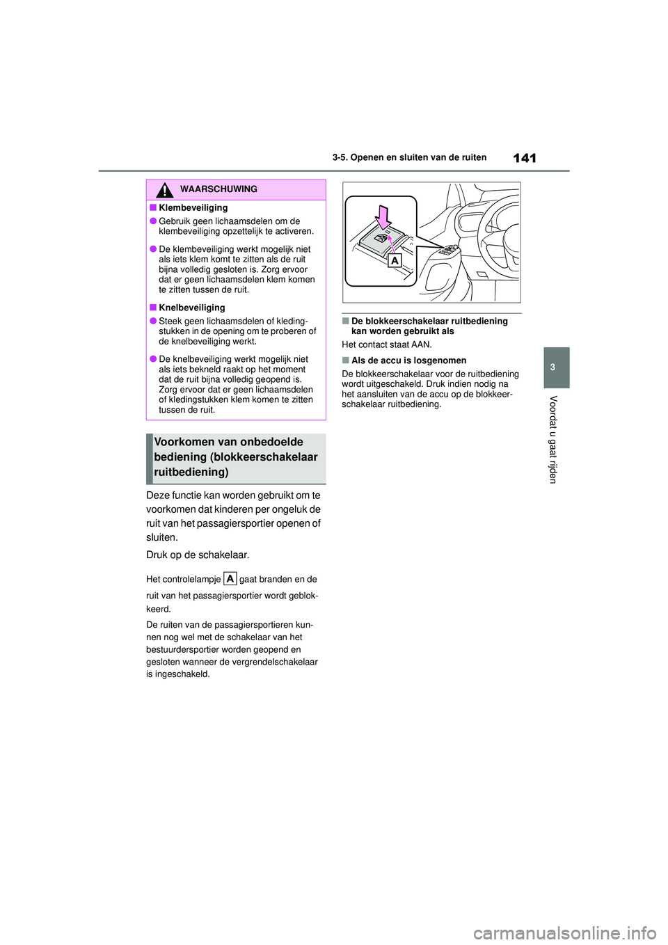 TOYOTA YARIS HATCHBACK 2021 Instructieboekje (in Dutch) 141
3
YARIS(HB) handleiding_Europa_MK0001_nl
3-5. Openen en sluiten van de ruiten
Voordat u gaat rijden
Deze functie kan worden gebruikt om te
voorkomen dat kinderen per ongeluk de
ruit van het pass TOYOTA YARIS HATCHBACK 2021 Instructieboekje (in Dutch) 141
3
YARIS(HB) handleiding_Europa_MK0001_nl
3-5. Openen en sluiten van de ruiten
Voordat u gaat rijden
Deze functie kan worden gebruikt om te
voorkomen dat kinderen per ongeluk de
ruit van het pass