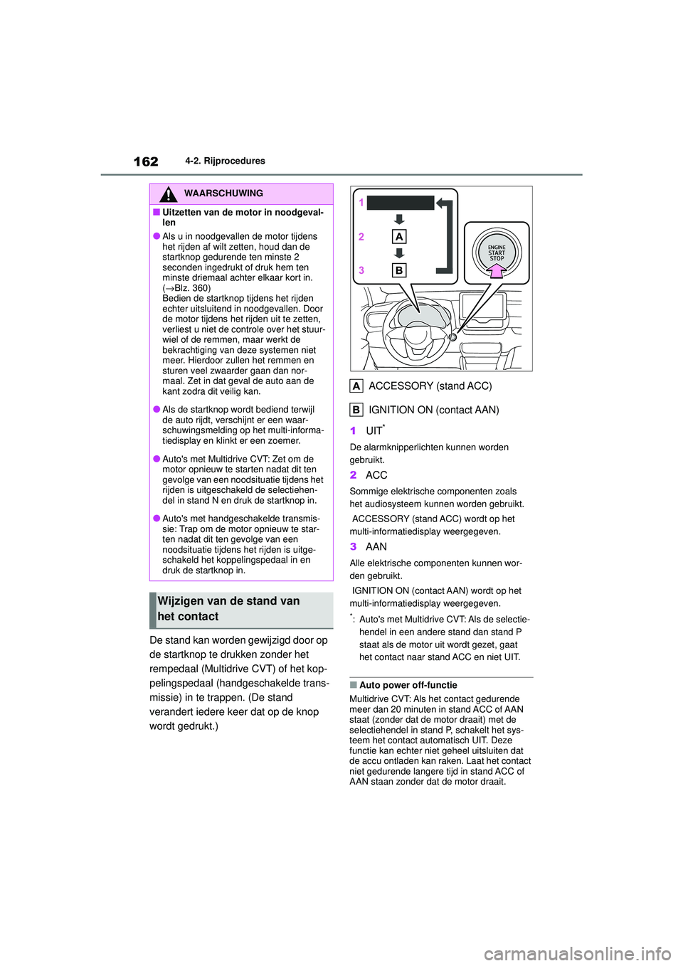 TOYOTA YARIS HATCHBACK 2021 Instructieboekje (in Dutch) 162
YARIS(HB) handleiding_Europa_MK0001_nl
4-2. Rijprocedures
De stand kan worden gewijzigd door op
de startknop te drukken zonder het
rempedaal (Multidrive CVT) of het kop-
pelingspedaal (handgesch TOYOTA YARIS HATCHBACK 2021 Instructieboekje (in Dutch) 162
YARIS(HB) handleiding_Europa_MK0001_nl
4-2. Rijprocedures
De stand kan worden gewijzigd door op
de startknop te drukken zonder het
rempedaal (Multidrive CVT) of het kop-
pelingspedaal (handgesch