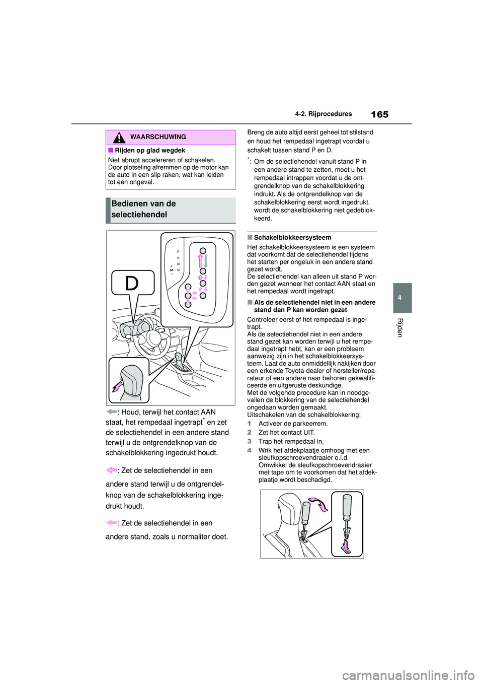 TOYOTA YARIS HATCHBACK 2021 Instructieboekje (in Dutch) 165
4
YARIS(HB) handleiding_Europa_MK0001_nl
4-2. Rijprocedures
Rijden
: Houd, terwijl het contact AAN
staat, het rempedaal ingetrapt* en zet
de selectiehendel in een andere stand
terwijl u de ontg TOYOTA YARIS HATCHBACK 2021 Instructieboekje (in Dutch) 165
4
YARIS(HB) handleiding_Europa_MK0001_nl
4-2. Rijprocedures
Rijden
: Houd, terwijl het contact AAN
staat, het rempedaal ingetrapt* en zet
de selectiehendel in een andere stand
terwijl u de ontg