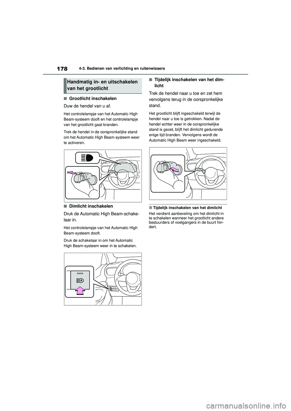 TOYOTA YARIS HATCHBACK 2021 Instructieboekje (in Dutch) 178
YARIS(HB) handleiding_Europa_MK0001_nl
4-3. Bedienen van verlichting en ruitenwissers
■Grootlicht inschakelen
Duw de hendel van u af.
Het controlelampje van het Automatic High
Beam-systeem doof TOYOTA YARIS HATCHBACK 2021 Instructieboekje (in Dutch) 178
YARIS(HB) handleiding_Europa_MK0001_nl
4-3. Bedienen van verlichting en ruitenwissers
■Grootlicht inschakelen
Duw de hendel van u af.
Het controlelampje van het Automatic High
Beam-systeem doof