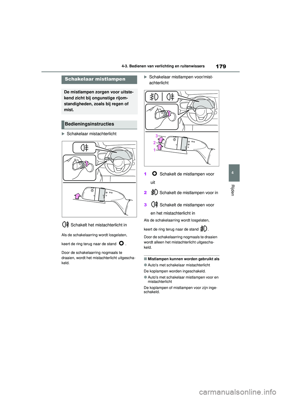 TOYOTA YARIS HATCHBACK 2021 Instructieboekje (in Dutch) 179
4
YARIS(HB) handleiding_Europa_MK0001_nl
4-3. Bedienen van verlichting en ruitenwissers
Rijden
Schakelaar mistachterlicht Schakelt het mistachterlicht in
Als de schakelaarring wordt losgelaten, TOYOTA YARIS HATCHBACK 2021 Instructieboekje (in Dutch) 179
4
YARIS(HB) handleiding_Europa_MK0001_nl
4-3. Bedienen van verlichting en ruitenwissers
Rijden
Schakelaar mistachterlicht Schakelt het mistachterlicht in
Als de schakelaarring wordt losgelaten,