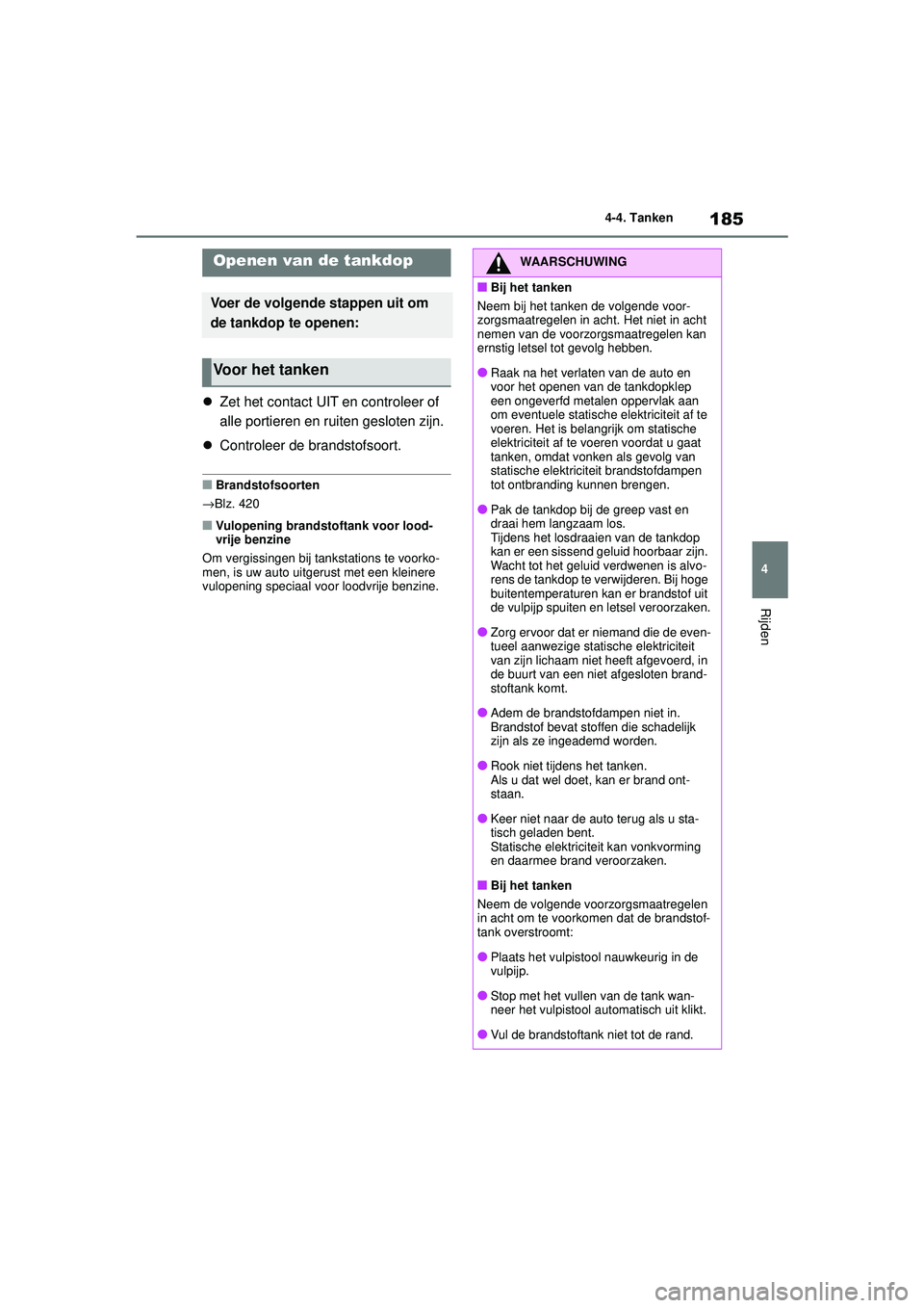 TOYOTA YARIS HATCHBACK 2021 Instructieboekje (in Dutch) 185
4
YARIS(HB) handleiding_Europa_MK0001_nl
4-4. Tanken
Rijden
4-4.Tanken
Zet het contact UIT en controleer of
alle portieren en ruiten gesloten zijn.
Controleer de brandstofsoort.
■Brandst TOYOTA YARIS HATCHBACK 2021 Instructieboekje (in Dutch) 185
4
YARIS(HB) handleiding_Europa_MK0001_nl
4-4. Tanken
Rijden
4-4.Tanken
Zet het contact UIT en controleer of
alle portieren en ruiten gesloten zijn.
Controleer de brandstofsoort.
■Brandst