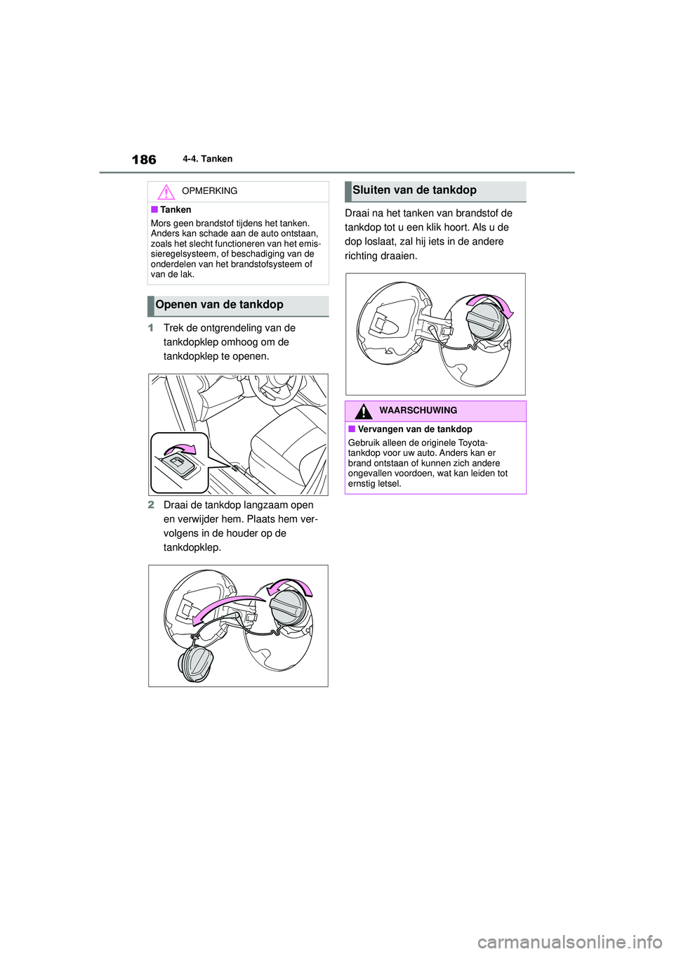 TOYOTA YARIS HATCHBACK 2021 Instructieboekje (in Dutch) 186
YARIS(HB) handleiding_Europa_MK0001_nl
4-4. Tanken
1Trek de ontgrendeling van de
tankdopklep omhoog om de
tankdopklep te openen.
2 Draai de tankdop langzaam open
en verwijder hem. Plaats hem ve TOYOTA YARIS HATCHBACK 2021 Instructieboekje (in Dutch) 186
YARIS(HB) handleiding_Europa_MK0001_nl
4-4. Tanken
1Trek de ontgrendeling van de
tankdopklep omhoog om de
tankdopklep te openen.
2 Draai de tankdop langzaam open
en verwijder hem. Plaats hem ve
