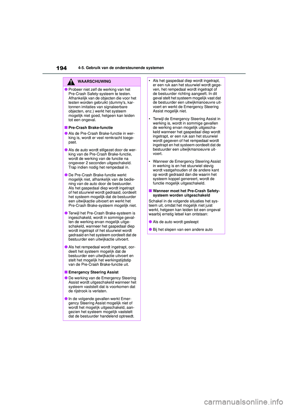 TOYOTA YARIS HATCHBACK 2021 Instructieboekje (in Dutch) 194
YARIS(HB) handleiding_Europa_MK0001_nl
4-5. Gebruik van de ondersteunende systemen
WAARSCHUWING
●Probeer niet zelf de werking van het
Pre-Crash Safety-systeem te testen.
Afhankelijk van de obje TOYOTA YARIS HATCHBACK 2021 Instructieboekje (in Dutch) 194
YARIS(HB) handleiding_Europa_MK0001_nl
4-5. Gebruik van de ondersteunende systemen
WAARSCHUWING
●Probeer niet zelf de werking van het
Pre-Crash Safety-systeem te testen.
Afhankelijk van de obje