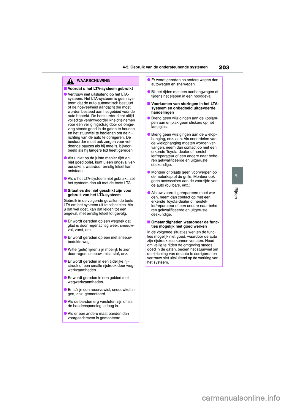 TOYOTA YARIS HATCHBACK 2021 Instructieboekje (in Dutch) 203
4
YARIS(HB) handleiding_Europa_MK0001_nl
4-5. Gebruik van de ondersteunende systemen
Rijden
WAARSCHUWING
■Voordat u het LTA-systeem gebruikt
●Vertrouw niet uitsluitend op het LTA-
systeem. Het TOYOTA YARIS HATCHBACK 2021 Instructieboekje (in Dutch) 203
4
YARIS(HB) handleiding_Europa_MK0001_nl
4-5. Gebruik van de ondersteunende systemen
Rijden
WAARSCHUWING
■Voordat u het LTA-systeem gebruikt
●Vertrouw niet uitsluitend op het LTA-
systeem. Het