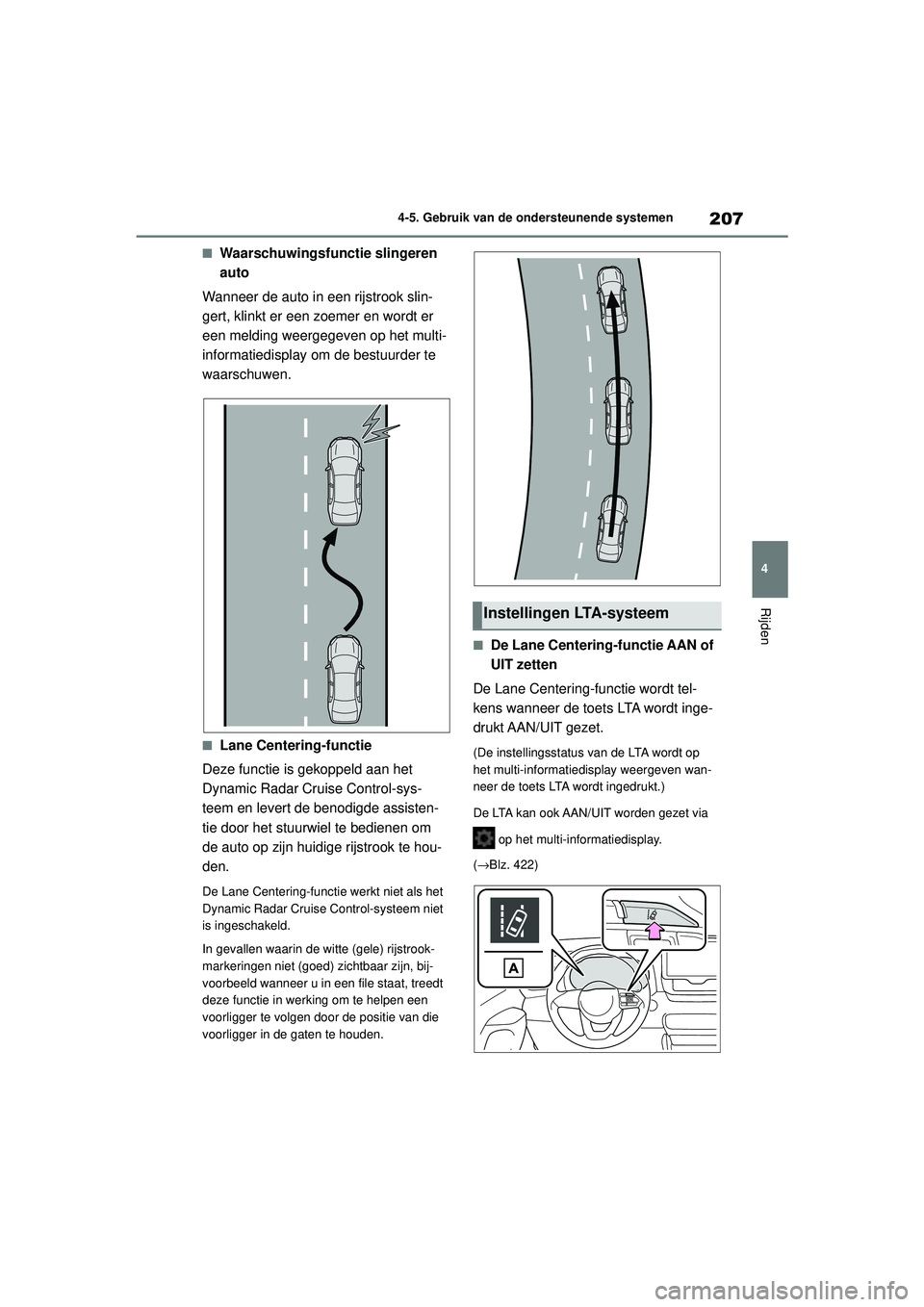TOYOTA YARIS HATCHBACK 2021 Instructieboekje (in Dutch) 207
4
YARIS(HB) handleiding_Europa_MK0001_nl
4-5. Gebruik van de ondersteunende systemen
Rijden
■Waarschuwingsfunctie slingeren
auto
Wanneer de auto in een rijstrook slin-
gert, klinkt er een zoeme TOYOTA YARIS HATCHBACK 2021 Instructieboekje (in Dutch) 207
4
YARIS(HB) handleiding_Europa_MK0001_nl
4-5. Gebruik van de ondersteunende systemen
Rijden
■Waarschuwingsfunctie slingeren
auto
Wanneer de auto in een rijstrook slin-
gert, klinkt er een zoeme